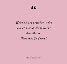 We go through ups and downs, but still nothing can tear us apart. 60 Partner In Crime Quotes Captions And Images Memes