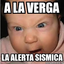 Cuando escucho cualquier sonido parecido a la alerta sismica les juro se siente horrible. Meme Bebe Furioso A La Verga La Alerta Sismica 27993858
