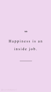 Happiness Is An Inside Job Quotation Typography Inspirational Motivational Quote Background Positive Quotes Motivational Quotes For Women Inspirational Quotes