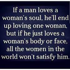 Please subscribe to the free email updates so you never have to miss another post. If A Man Loves A Woman S Soul He Ll End Up Loving One Woman But If He Just Loves A Womans Body Or Face All The Wo Words Words Of Wisdom Inspirational