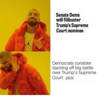 Filibuster cat x is a special cat unlocked by beating filibuster invasion. Senate Dems Will Filibuster Trumps Supreme Court Nominee Democrats Consider Backing Off Big Battle Over Trump S Supreme Court Pick Made A Meme Meme On Me Me