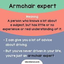 Idiom Of The Day Armchair Expert Meaning A Person Who Knows A Lot About A Subject But Has Little Or No Exper English Idioms Idioms English Vocabulary Words