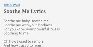 Maybe you would like to learn more about one of these? Soothe Me Lyrics By Sam Dave Soothe Me Baby Soothe