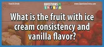 Ice cream sure has come a long way since it was flavored with whale vomit. Question What Is The Fruit With Ice Cream Consistency And Vanilla Flavor Vanilla Flavoring Flavors Fruit Ice Cream