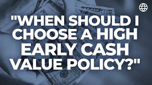"When Should I Choose a High Early Cash Value Policy?"