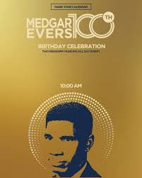 We are days away from the Medgar Evers 100th Year Birthday Celebration!,  Here’s what you don’t want to miss:, • Centennial Church Service — June 29  at 11:00 AM, Shady Grove Baptist Church, • Community ...