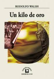 Información, novedades y última hora sobre rodolfo walsh. Un Kilo De Oro By Rodolfo Walsh
