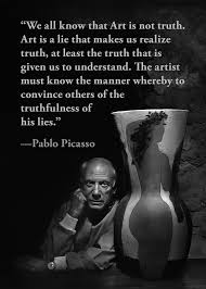 We All Know That Art Is Not Truth Art Is A Lie That Makes Us Realize Truth At Least The Truth That Is Given Us To Understand The Art Cool Words