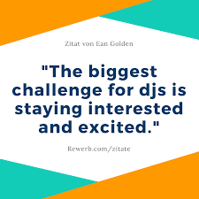 Dj Zitat Von Ean Golden The Biggest Challenge For Djs Is Staying Interested And Excited Eangolden Djtechtools Zitate Dj Zitate Dj