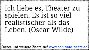 Https Www Xn Berhmte Zitate Isb De Ich Liebe Es Theater Zu Spielen Es Ist So Viel Realistischer Als Das Leben Oscar Wilde