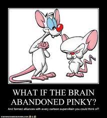 As you can see, pinky, i have determined that my happiness in life is not determined by my ability to take over the world [id: Meme Pinky Quotes Quotesgram