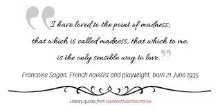 Showing quotations 1 to 2 of 2 total. Francoise Sagan French Novelist And Playwright Born 21 June 1935 Susannah Fullerton