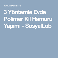 3 Yontemle Evde Polimer Kil Hamuru Yapimi Sosyallob Kilim Evler Fimo