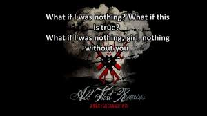Well, don't make me close one more door i don't wanna hurt anymore stay in my arms if you dare or must i. Songtext All That Remains What If I Was Nothing Musikguru