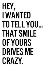 You make me happy in every way and i dearly love you. 15 Super Sweet Ways To Tell Your Man You Love Him Your Smile Quotes Make You Smile Quotes Make Me Smile Quotes