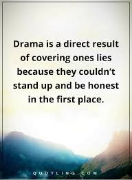 Drama Quotes Drama Is A Direct Result Of Covering Ones Lies Because They Couldn T Stand Up And Be Honest In The First Jealousy Quotes Drama Quotes Lies Quotes