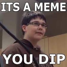 Mememaster Informs A Newfag It S A Meme You Dip Know Your Meme