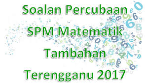 Peperiksaan sijil pelajaran malaysia (spm) adalah sangat penting buat para pelajar kerana ianya menentukan halatuju pendidikan tinggi dan seterusnya untuk mereka. Soalan Percubaan Spm Matematik Tambahan Terengganu 2017 Gurubesar My