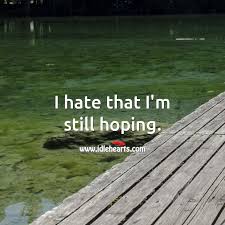 I Hate That I M Still Hoping Idlehearts