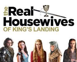 The Real Housewives Of King S Landing Reality Show Reality Tv Shows Real Housewives
