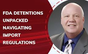 FDA Detentions Unpacked: Navigating Import Regulations