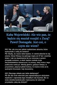 Zachwycił widzów komediowym talentem w m.in. Kuba Wojewodzki Ale Wie Pan Ze Bedzie Sie Musial Rozejsc Z Zuza Pawel Domagala Jest Cos O Czym Nie Wiem Demotywatory Pl
