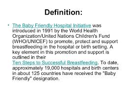 Baby Friendly Hospital Initiative And Exclusive Breast Feeding 6 The baby friendly hospital initiative (bfhi), also known as baby friendly initiative (bfi), is a worldwide programme of the world health organization and unicef, launched in 1992 in india following the adoption of the innocenti declaration on breastfeeding promotion in 1990. baby friendly hospital initiative and