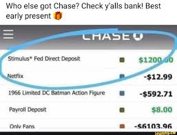We do not have control over currency exchange rates or charges imposed by your payment card provider or bank and we are not responsible for paying any charges or fees imposed by your payment card provider or bank. Who Else Got Chase Check Y Alls Bank Best Early Present Lmade Stimulus Fed Direct Deposit 1200 40 Netflix 12 99 1966 Limited Dc Batman Action Figure 592 71 Payroll Deposit Se Oo Only Fans 6103 96