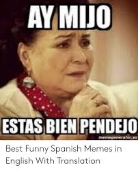 Ay Mijo Estas Bien Pendejo Best Funny Spanish Memes In English With Translation Funny Meme On Me Me