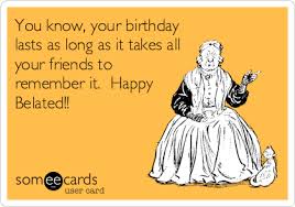Pin By Kelly Fagin On Hilarious Belated Birthday Funny Belated Birthday Wishes Belated Birthday