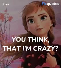You Think That I M Crazy Frozen Ii 2019 Quotes