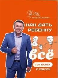 как дать ребенку все без денег и связей дмитрий карпачев Kak Dat Rebenku Vse Bez Deneg I Svyazej V 2020 G Knigi Knigi Po Psihologii Deti I Vospitanie
