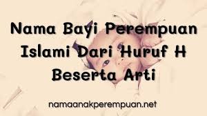 Nama merupakan pemberian orangtua kepada anak yang berisi harapan serta doa untuk masa depan. Nama Bayi Perempuan Islami Dari Huruf H Beserta Arti
