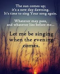 The Sun Comes Up It S A New Day Dawning It S Time To Sing Your Song Again Whatever May Pass And Whateve Bless The Lord Worship Songs Inspirational Thoughts