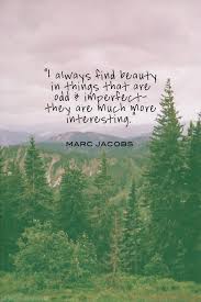 I Always Find Beauty In Things That Are Odd Imperfect They Are Much More Interesting Marc Jacobs Im Not Perfect Wonderful Words Inspirational Words