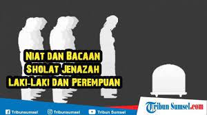 Niat Dan Bacaan Sholat Jenazah Laki Laki Dan Perempuan Lengkap Arti Latin Dan Artinya Tribun Sumsel