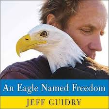 An Eagle Named Freedom: My True Story of a Remarkable Friendship by Guidry, Jeff,  Pruden, John