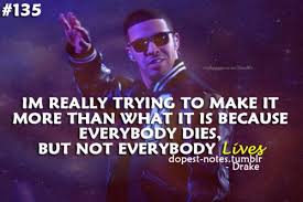 Everybody dies, but not everybody lives lyrics it is not death most people are afraid of. Everybody Dies But Not Everybody Lives Drizzy Drake Quotes Drake Quotes Rapper Quotes Nicki Minaj Quotes