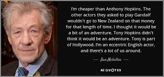 I am what i am, and i do what i do. Ian Mckellen Quote I M Cheaper Than Anthony Hopkins The Other Actors They Asked