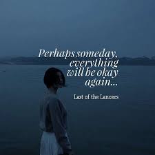 Never lose faith in the future, everything will be ok! Perhaps Someday Everything Will Be Okay Again Last Of The Lancers Everything Will Be Okay Its Okay Someday