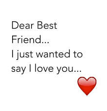 An i love you to your friend to sleep. Dear Best Friend Just Wanted To Say I Love You Best Friend Meme On Me Me
