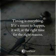 Timing Is Everything If It S Meant To Happen It Will At The Right Time For The Right Reasons Meant To Be Quotes Rekindled Love Quotes Right Time Quotes
