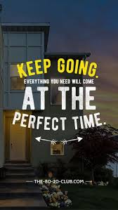 Keep Going Everything You Need Will Come At The Perfect Time Motivational Quotes Motivational Quotes For Working Out Motivational Quotes For Success
