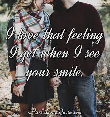 Maybe you would like to learn more about one of these? I Love That Feeling I Get When I See Your Smile Purelovequotes