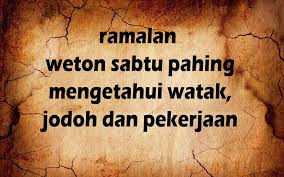 Check spelling or type a new query. Ramalan Weton Sabtu Pahing Mengetahui Watak Jodoh Dan Pekerjaan Ujare