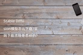 Stable Diffusion模型怎么下载?官网下载流程是怎样的? - Stable ...
