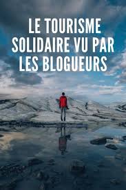 Le Tourisme Solidaire Vu Par Les Blogueurs Tourisme Tourisme Durable Voyage Solidaire