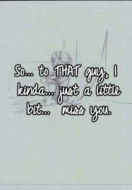 So To That Guy I Kinda Just A Little Bit Miss You