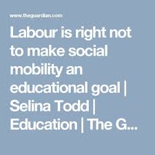 Labour Is Right Not To Make Social Mobility An Educational Goal Labour Education Social Goals