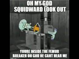 Squidward In The Femur Breaker Youtube